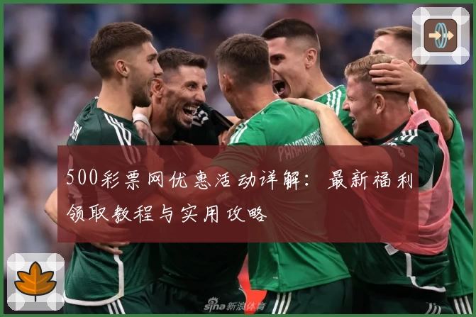 500彩票网优惠活动详解：最新福利领取教程与实用攻略